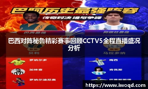巴西对阵秘鲁精彩赛事回顾CCTV5全程直播盛况分析