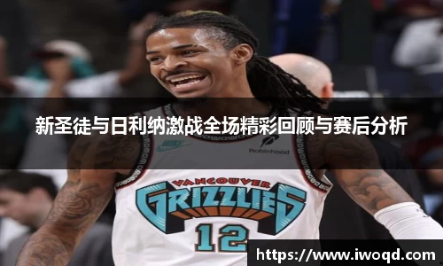 新圣徒与日利纳激战全场精彩回顾与赛后分析