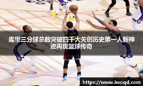 库里三分球总数突破四千大关创历史第一人新神迹再现篮球传奇